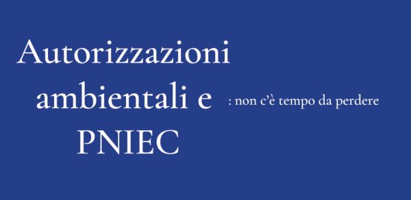 Autorizzazioni ambientali e PNIEC: non c’è tempo da perdere