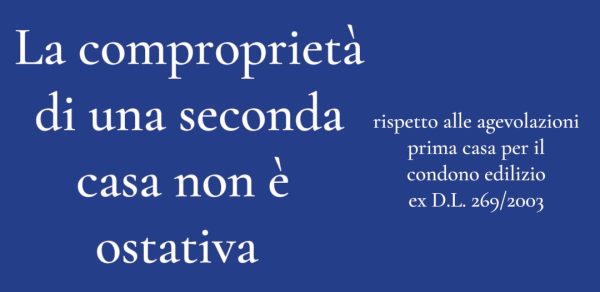 La comproprietà di una seconda casa non è ostativa rispetto alle agevolazioni prima casa per il condono edilizio ex D.L. 269/2003